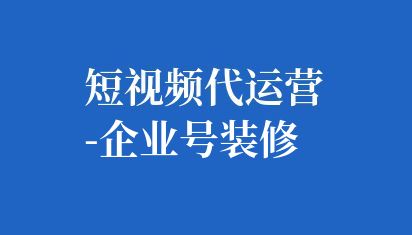 短视频代运营-企业号装修