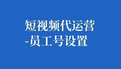 短视频代运营-员工号设置