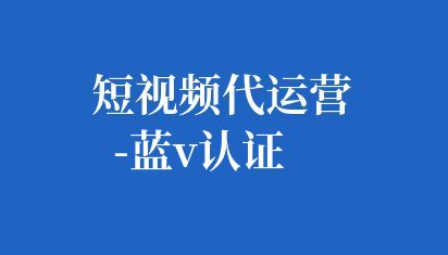短视频代运营-蓝V认证